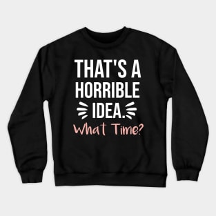 That's a horrible idea, What time? Crewneck Sweatshirt